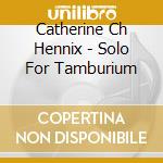 Catherine Ch Hennix - Solo For Tamburium cd musicale