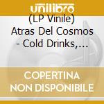 (LP Vinile) Atras Del Cosmos - Cold Drinks, Hot Dreams lp vinile