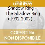 Shadow Ring - The Shadow Ring (1992-2002) (11Cd + Dvd) cd