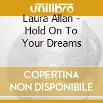 Laura Allan - Hold On To Your Dreams cd musicale di Laura Allan