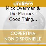 Mick Overman & The Maniacs - Good Thing Happen cd