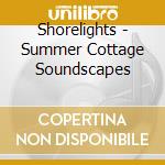 Shorelights - Summer Cottage Soundscapes cd musicale di Shorelights
