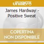 James Hardway - Positive Sweat cd musicale di James Hardway
