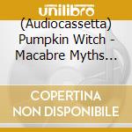 (Audiocassetta) Pumpkin Witch - Macabre Myths From The Gimlit Gravehills cd
