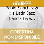Pablo Sanchez & His Latin Jazz Band - Live At The Belly Up Tavern cd