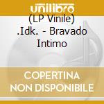 (LP Vinile) .Idk. - Bravado Intimo vinile