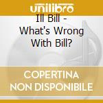 Ill Bill - What's Wrong With Bill? cd