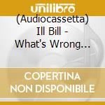 (Audiocassetta) Ill Bill - What's Wrong With Bill? cd