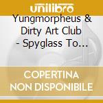 Yungmorpheus & Dirty Art Club - Spyglass To One's Face cd