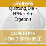 Quittung,Die - N?Her Am Ergebnis cd