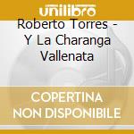 Roberto Torres - Y La Charanga Vallenata cd musicale di Roberto Torres