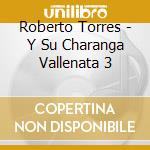 Roberto Torres - Y Su Charanga Vallenata 3 cd musicale di Roberto Torres