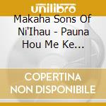 Makaha Sons Of Ni'Ihau - Pauna Hou Me Ke Aloha cd musicale di Makaha Sons Of Ni'Ihau