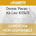 Dennis Pavao - Ka Leo Ki'Eki'E cd musicale di Dennis Pavao