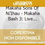 Makaha Sons Of Ni'Ihau - Makaha Bash 3: Live At The Shell cd musicale di Makaha Sons Of Ni'Ihau