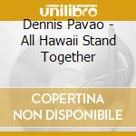 Dennis Pavao - All Hawaii Stand Together cd musicale di Dennis Pavao