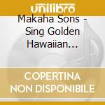 Makaha Sons - Sing Golden Hawaiian Melodies cd musicale di Makaha Sons