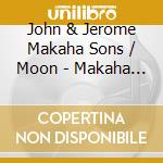 John & Jerome Makaha Sons / Moon - Makaha Sons & Friends cd