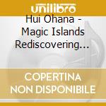 Hui Ohana - Magic Islands Rediscovering The Best Of Hui Ohana cd