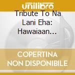 Tribute To Na Lani Eha: Hawaiaan Monarchy cd