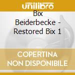 Bix Beiderbecke - Restored Bix 1 cd musicale di Bix Beiderbecke