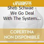 Sheb Schwae - We Go Deal With The System 2 cd musicale di Sheb Schwae