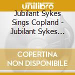 Jubilant Sykes Sings Copland - Jubilant Sykes Sings Copland cd musicale di Jubilant Sykes Sings Copland