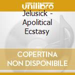Jelusick - Apolitical Ecstasy cd