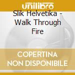 Slik Helvetika - Walk Through Fire cd