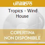 Tropics - Wind House cd musicale di Tropics