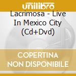 Lacrimosa - Live In Mexico City (Cd+Dvd) cd musicale di Lacrimosa