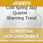 Cold Spring Jazz Quartet - Warming Trend cd musicale di Cold Spring Jazz Quartet