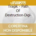 Tragik - Path Of Destruction-Digi- cd