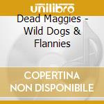 Dead Maggies - Wild Dogs & Flannies cd