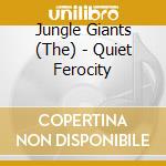 Jungle Giants (The) - Quiet Ferocity cd musicale di Jungle Giants (The)
