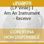 (LP Vinile) I Am An Instrument - Receive vinile