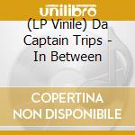 (LP Vinile) Da Captain Trips - In Between vinile