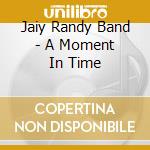 Jaiy Randy Band - A Moment In Time cd musicale di Jaiy Randy Band