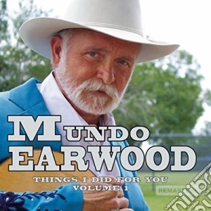 Mundo Earwood - Things I Did For You Volume 1 cd musicale di Mundo Earwood