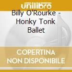 Billy O'Rourke - Honky Tonk Ballet cd