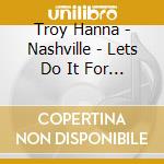 Troy Hanna - Nashville - Lets Do It For Real cd