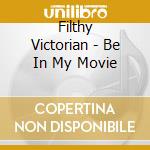 Filthy Victorian - Be In My Movie cd