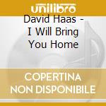 David Haas - I Will Bring You Home cd musicale di David Haas