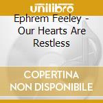Ephrem Feeley - Our Hearts Are Restless cd