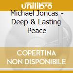 Michael Joncas - Deep & Lasting Peace cd musicale di Michael Joncas
