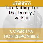 Take Nothing For The Journey / Various cd musicale