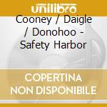Cooney / Daigle / Donohoo - Safety Harbor cd musicale di Cooney / Daigle / Donohoo
