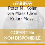 Peter M. Kolar Gia Mass Choir - Kolar: Mass Of The Sun Of Justice/Misa Sol De Justicia cd