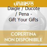 Daigle / Ducote / Pena - Gift Your Gifts cd