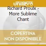 Richard Proulx - More Sublime Chant cd musicale di Richard Proulx